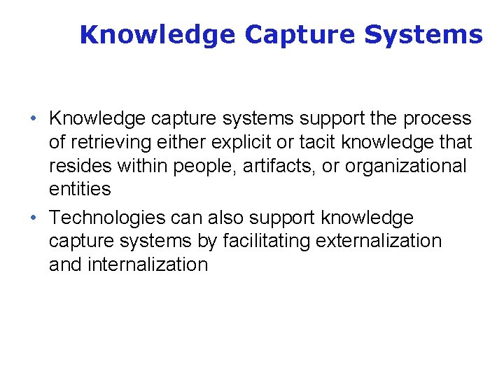 Knowledge Capture Systems • Knowledge capture systems support the process of retrieving either explicit