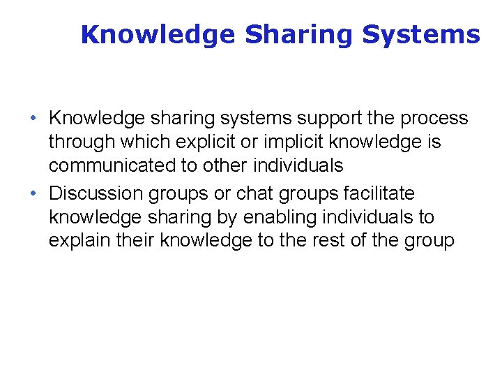Knowledge Sharing Systems • Knowledge sharing systems support the process through which explicit or