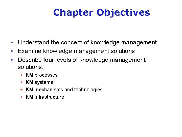 Chapter Objectives • Understand the concept of knowledge management • Examine knowledge management solutions