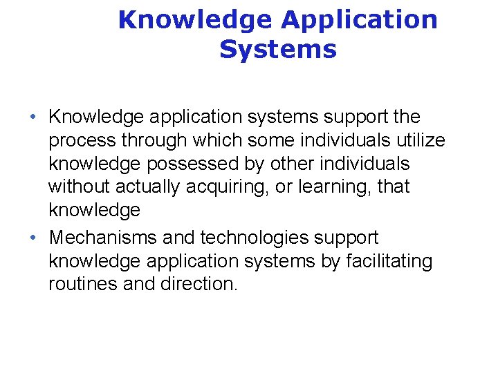 Knowledge Application Systems • Knowledge application systems support the process through which some individuals