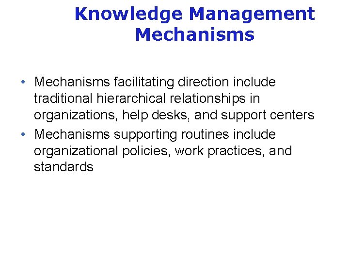 Knowledge Management Mechanisms • Mechanisms facilitating direction include traditional hierarchical relationships in organizations, help