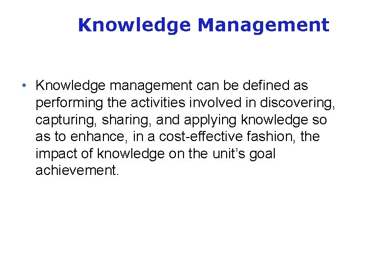 Knowledge Management • Knowledge management can be defined as performing the activities involved in