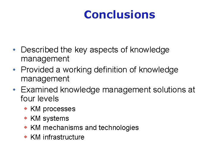 Conclusions • Described the key aspects of knowledge management • Provided a working definition