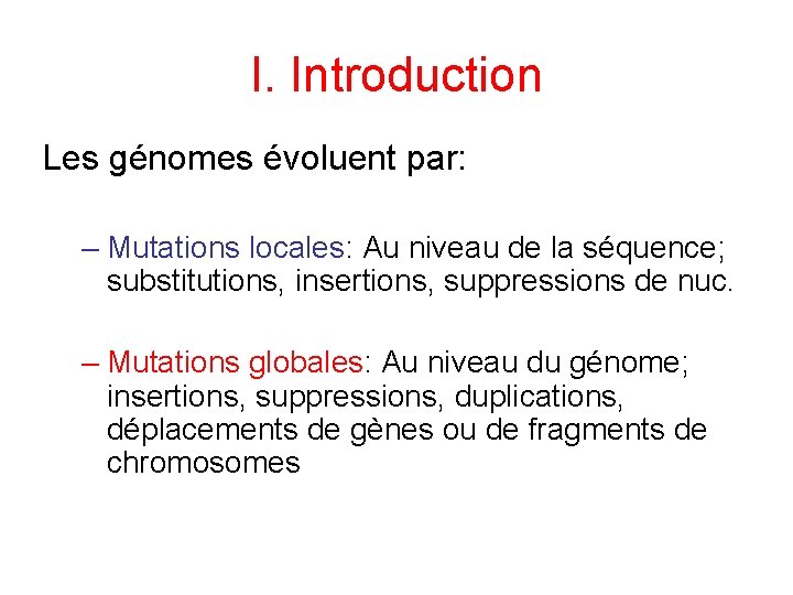 I. Introduction Les génomes évoluent par: – Mutations locales: Au niveau de la séquence;