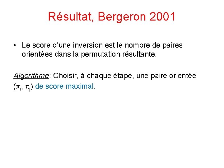 Résultat, Bergeron 2001 • Le score d’une inversion est le nombre de paires orientées Résultat, Bergeron 2001 • Le score d’une inversion est le nombre de paires orientées