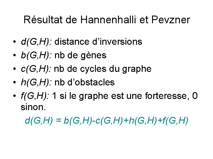 Résultat de Hannenhalli et Pevzner • • • d(G, H): distance d’inversions b(G, H): Résultat de Hannenhalli et Pevzner • • • d(G, H): distance d’inversions b(G, H):