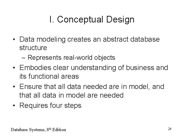 I. Conceptual Design • Data modeling creates an abstract database structure – Represents real-world