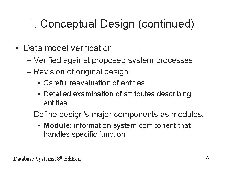 I. Conceptual Design (continued) • Data model verification – Verified against proposed system processes