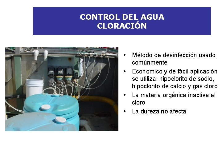 CONTROL DEL AGUA CLORACIÓN • Método de desinfección usado comúnmente • Económico y de