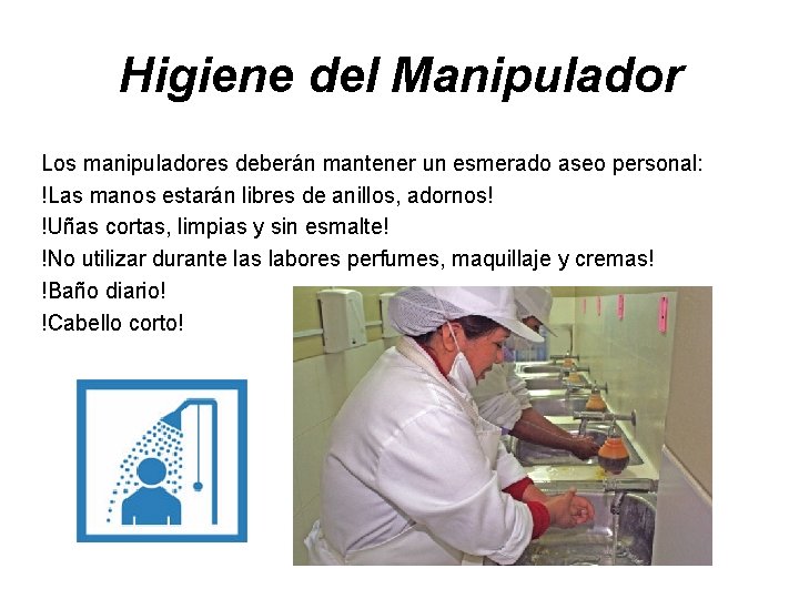 Higiene del Manipulador Los manipuladores deberán mantener un esmerado aseo personal: !Las manos estarán