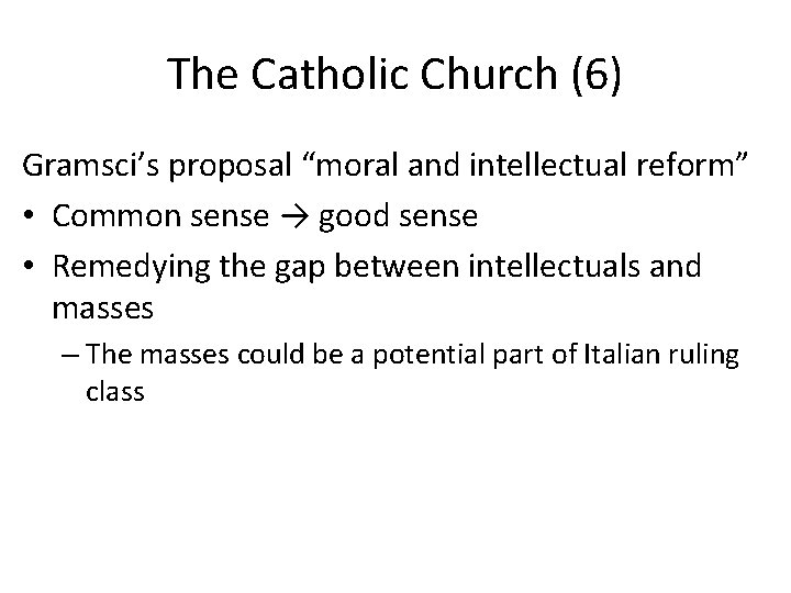 The Catholic Church (6) Gramsci’s proposal “moral and intellectual reform” • Common sense →
