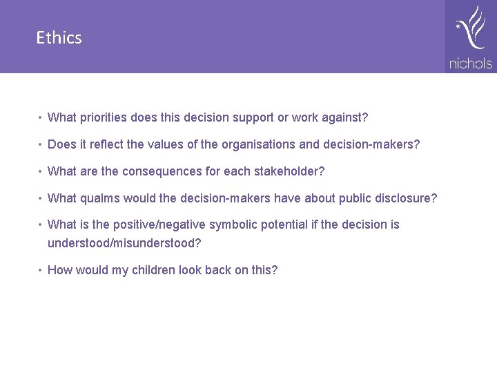 Ethics • What priorities does this decision support or work against? • Does it