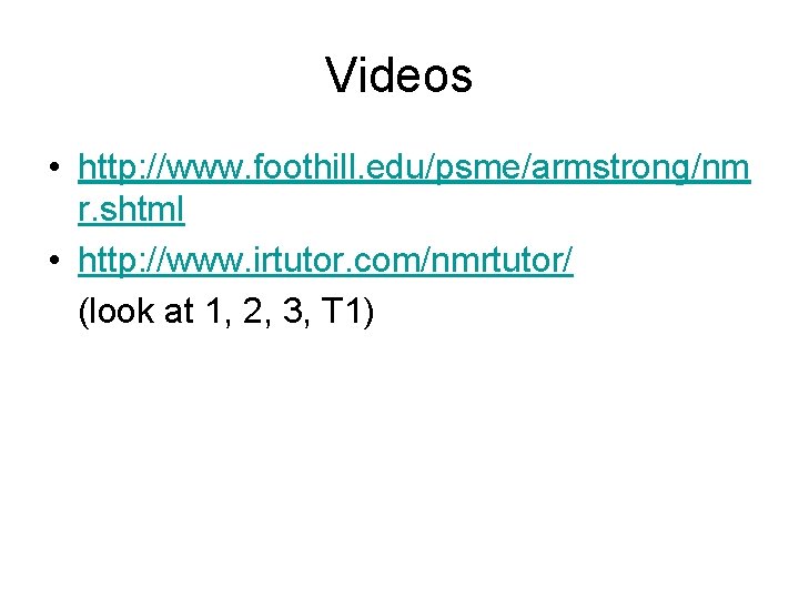 Videos • http: //www. foothill. edu/psme/armstrong/nm r. shtml • http: //www. irtutor. com/nmrtutor/ (look Videos • http: //www. foothill. edu/psme/armstrong/nm r. shtml • http: //www. irtutor. com/nmrtutor/ (look