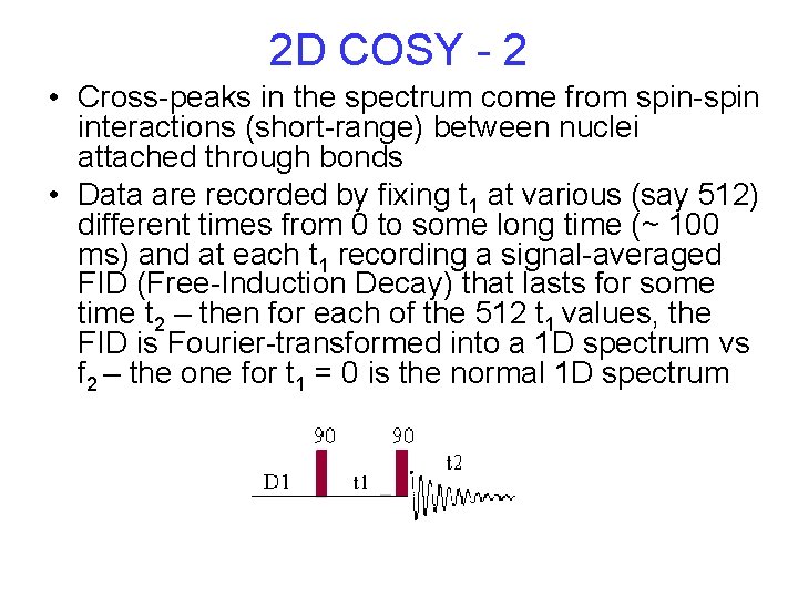 2 D COSY - 2 • Cross-peaks in the spectrum come from spin-spin interactions 2 D COSY - 2 • Cross-peaks in the spectrum come from spin-spin interactions