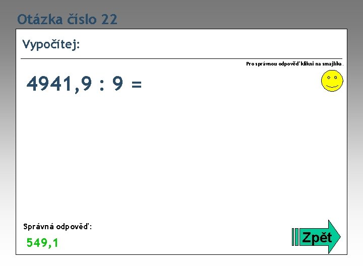 Otázka číslo 22 Vypočítej: Pro správnou odpověď klikni na smajlíka. 4941, 9 : 9