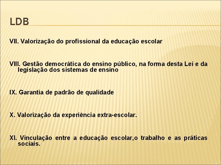 LDB VII. Valorização do profissional da educação escolar VIII. Gestão democrática do ensino público,