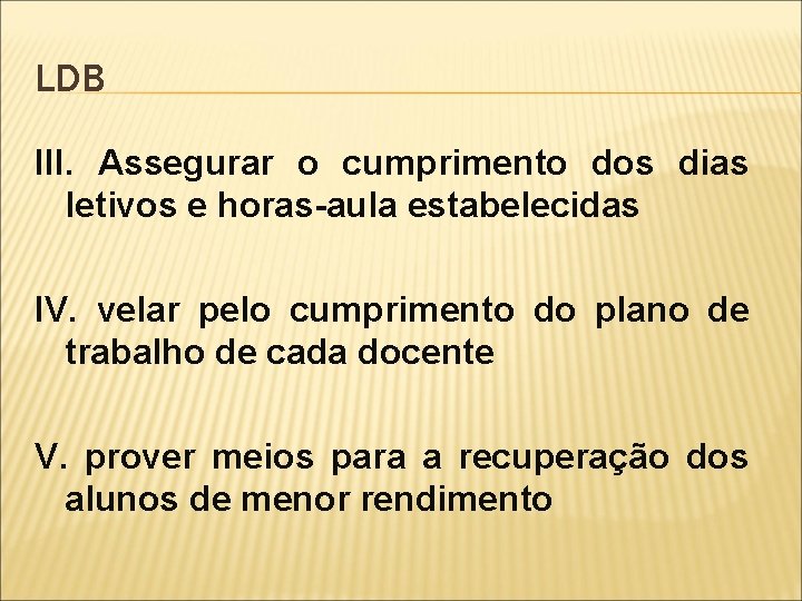 LDB III. Assegurar o cumprimento dos dias letivos e horas-aula estabelecidas IV. velar pelo