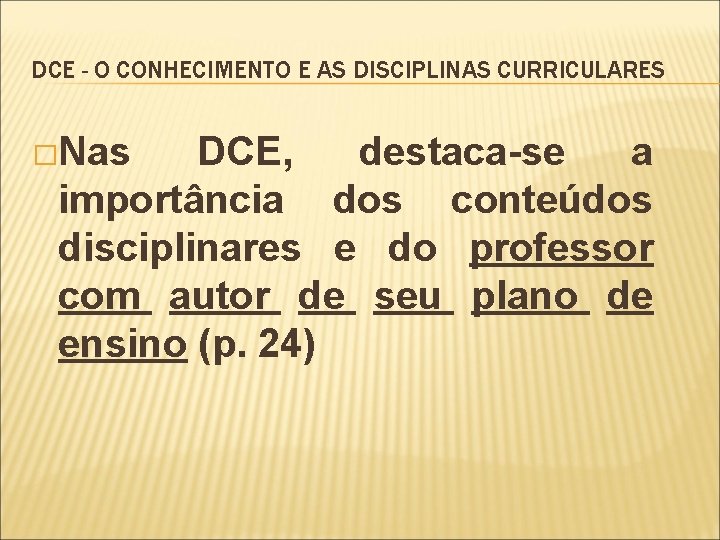 DCE - O CONHECIMENTO E AS DISCIPLINAS CURRICULARES �Nas DCE, destaca-se a importância dos