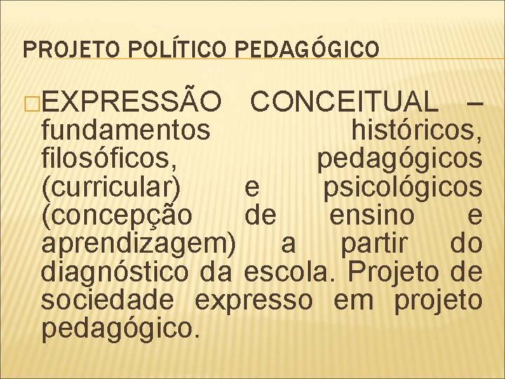 PROJETO POLÍTICO PEDAGÓGICO �EXPRESSÃO CONCEITUAL – fundamentos históricos, filosóficos, pedagógicos (curricular) e psicológicos (concepção
