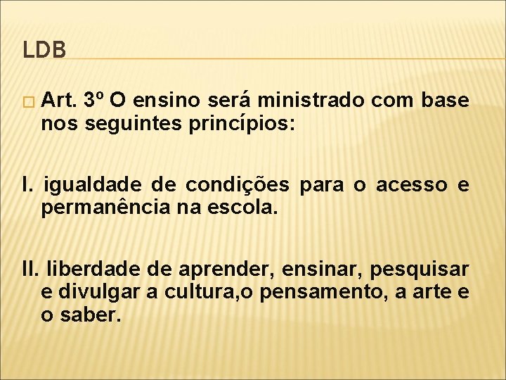 LDB � Art. 3º O ensino será ministrado com base nos seguintes princípios: I.