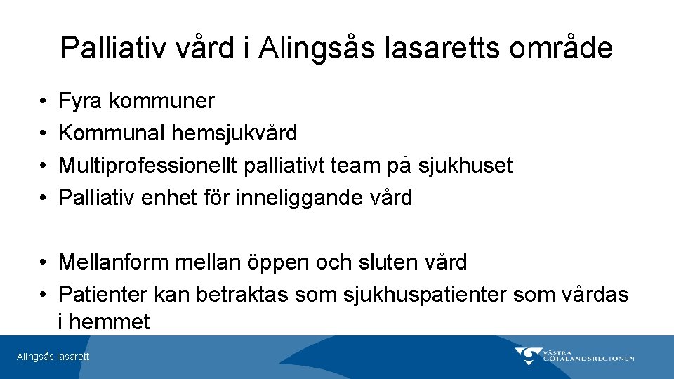 Palliativ vård i Alingsås lasaretts område • • Fyra kommuner Kommunal hemsjukvård Multiprofessionellt palliativt Palliativ vård i Alingsås lasaretts område • • Fyra kommuner Kommunal hemsjukvård Multiprofessionellt palliativt