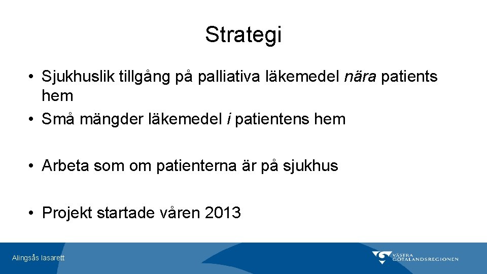 Strategi • Sjukhuslik tillgång på palliativa läkemedel nära patients hem • Små mängder läkemedel Strategi • Sjukhuslik tillgång på palliativa läkemedel nära patients hem • Små mängder läkemedel