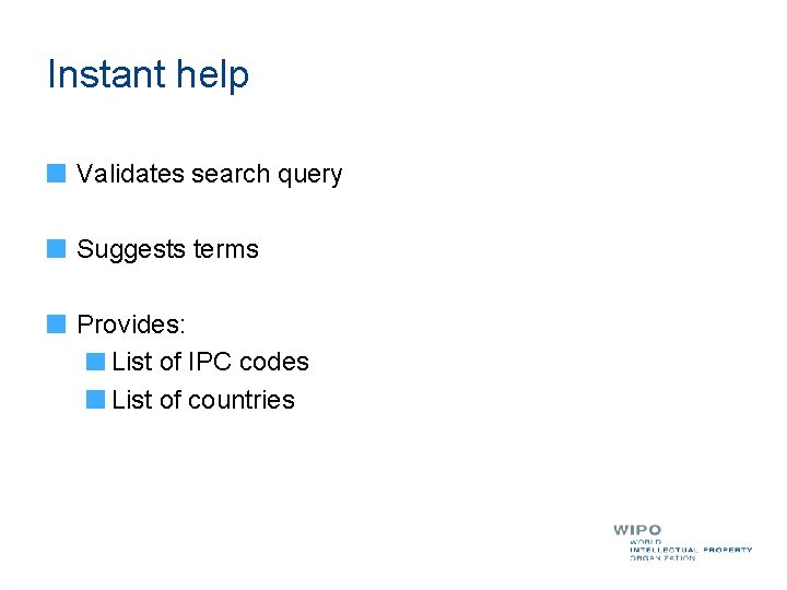 Instant help Validates search query Suggests terms Provides: List of IPC codes List of Instant help Validates search query Suggests terms Provides: List of IPC codes List of