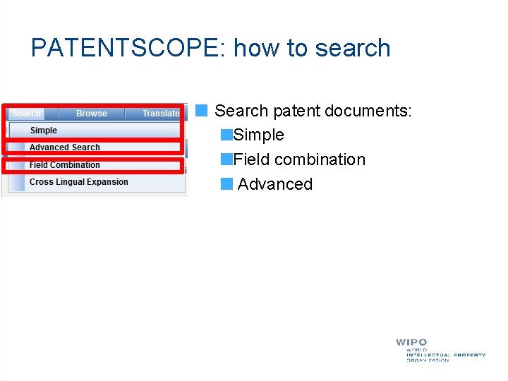 PATENTSCOPE: how to search Search patent documents: Simple Field combination Advanced 