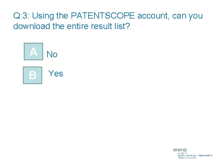 Q: 3: Using the PATENTSCOPE account, can you download the entire result list? A Q: 3: Using the PATENTSCOPE account, can you download the entire result list? A