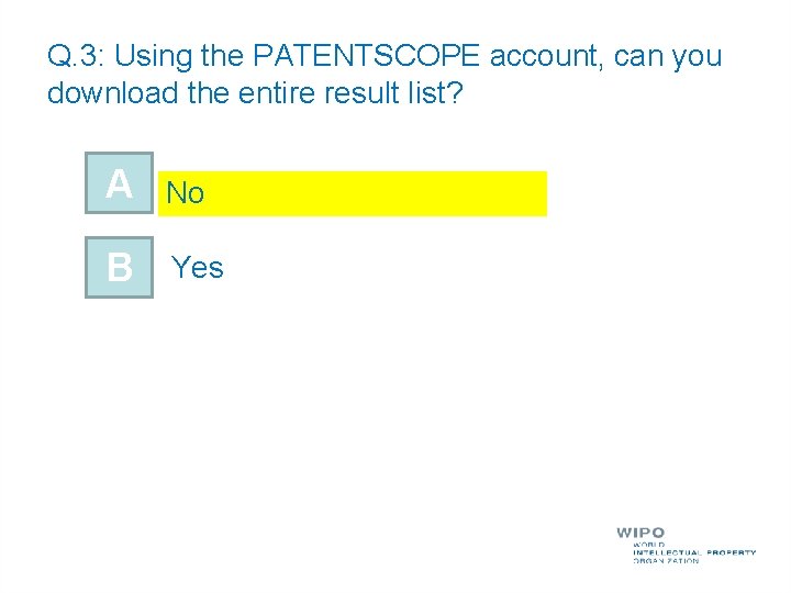 Q. 3: Using the PATENTSCOPE account, can you download the entire result list? A Q. 3: Using the PATENTSCOPE account, can you download the entire result list? A