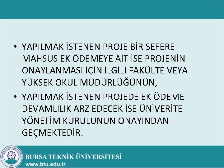 • YAPILMAK İSTENEN PROJE BİR SEFERE MAHSUS EK ÖDEMEYE AİT İSE PROJENİN ONAYLANMASI • YAPILMAK İSTENEN PROJE BİR SEFERE MAHSUS EK ÖDEMEYE AİT İSE PROJENİN ONAYLANMASI
