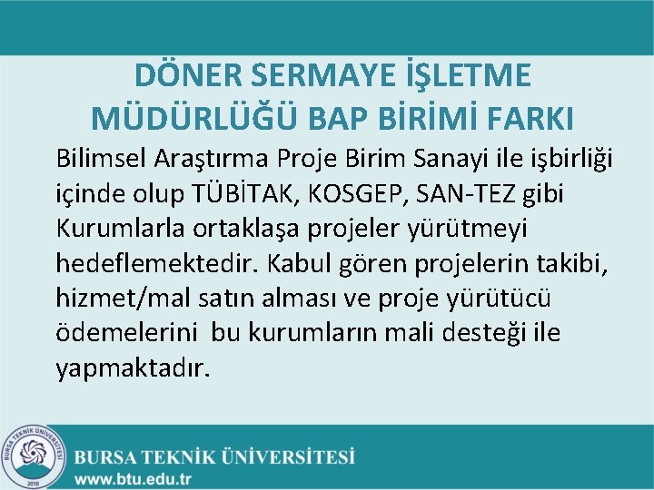 DÖNER SERMAYE İŞLETME MÜDÜRLÜĞÜ BAP BİRİMİ FARKI Bilimsel Araştırma Proje Birim Sanayi ile işbirliği DÖNER SERMAYE İŞLETME MÜDÜRLÜĞÜ BAP BİRİMİ FARKI Bilimsel Araştırma Proje Birim Sanayi ile işbirliği