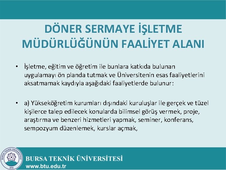 DÖNER SERMAYE İŞLETME MÜDÜRLÜĞÜNÜN FAALİYET ALANI • İşletme, eğitim ve öğretim ile bunlara katkıda DÖNER SERMAYE İŞLETME MÜDÜRLÜĞÜNÜN FAALİYET ALANI • İşletme, eğitim ve öğretim ile bunlara katkıda