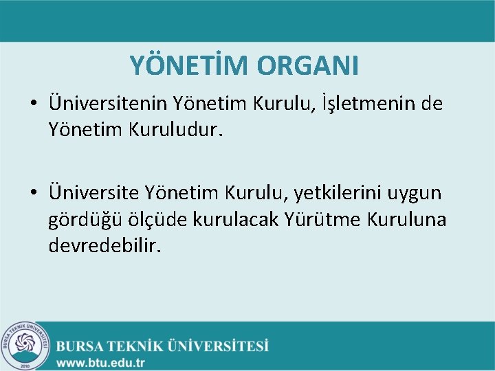 YÖNETİM ORGANI • Üniversitenin Yönetim Kurulu, İşletmenin de Yönetim Kuruludur. • Üniversite Yönetim Kurulu, YÖNETİM ORGANI • Üniversitenin Yönetim Kurulu, İşletmenin de Yönetim Kuruludur. • Üniversite Yönetim Kurulu,