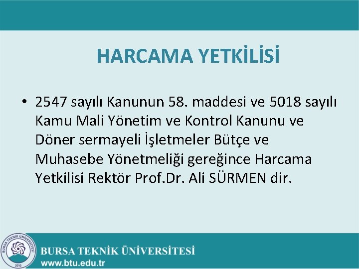 HARCAMA YETKİLİSİ • 2547 sayılı Kanunun 58. maddesi ve 5018 sayılı Kamu Mali Yönetim HARCAMA YETKİLİSİ • 2547 sayılı Kanunun 58. maddesi ve 5018 sayılı Kamu Mali Yönetim