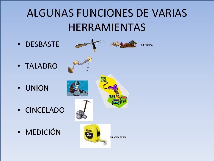 ALGUNAS FUNCIONES DE VARIAS HERRAMIENTAS • DESBASTE GARLOPA • TALADRO • UNIÓN • CINCELADO