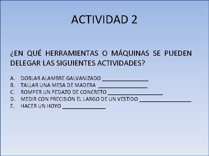 ACTIVIDAD 2 ¿EN QUÉ HERRAMIENTAS O MÁQUINAS SE PUEDEN DELEGAR LAS SIGUIENTES ACTIVIDADES? A.