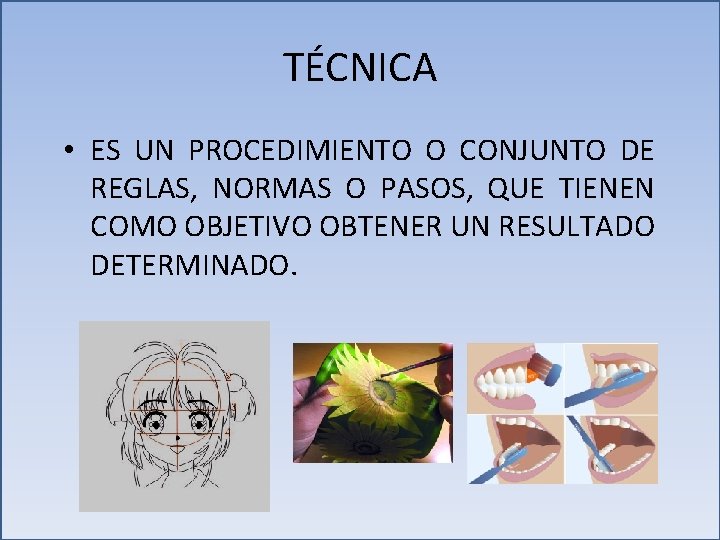 TÉCNICA • ES UN PROCEDIMIENTO O CONJUNTO DE REGLAS, NORMAS O PASOS, QUE TIENEN