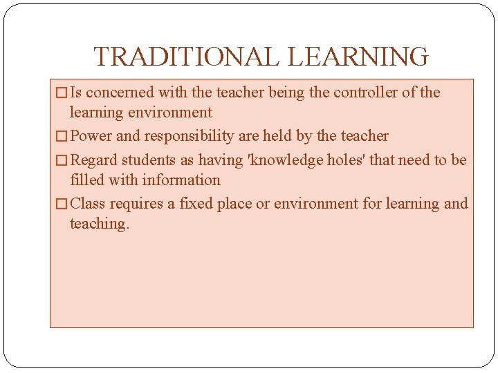 TRADITIONAL LEARNING � Is concerned with the teacher being the controller of the learning TRADITIONAL LEARNING � Is concerned with the teacher being the controller of the learning