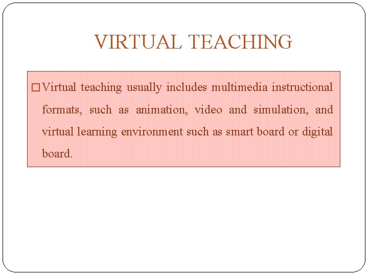 VIRTUAL TEACHING � Virtual teaching usually includes multimedia instructional formats, such as animation, video VIRTUAL TEACHING � Virtual teaching usually includes multimedia instructional formats, such as animation, video