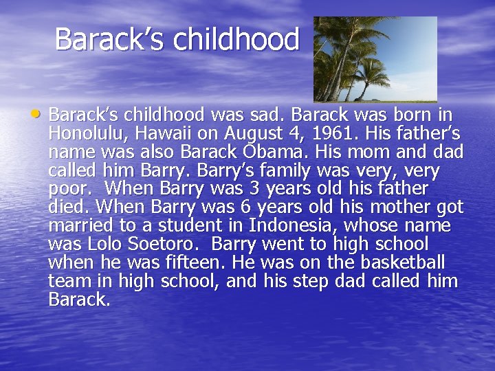 Barack’s childhood • Barack’s childhood was sad. Barack was born in Honolulu, Hawaii on