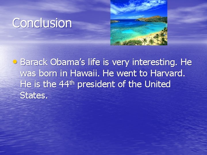 Conclusion • Barack Obama’s life is very interesting. He was born in Hawaii. He