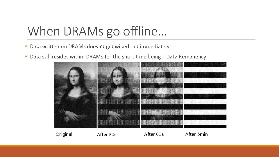 When DRAMs go offline… • Data written on DRAMs doesn’t get wiped out immediately