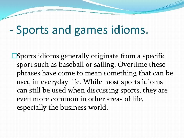 - Sports and games idioms. �Sports idioms generally originate from a specific sport such