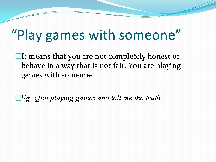 “Play games with someone” �It means that you are not completely honest or behave