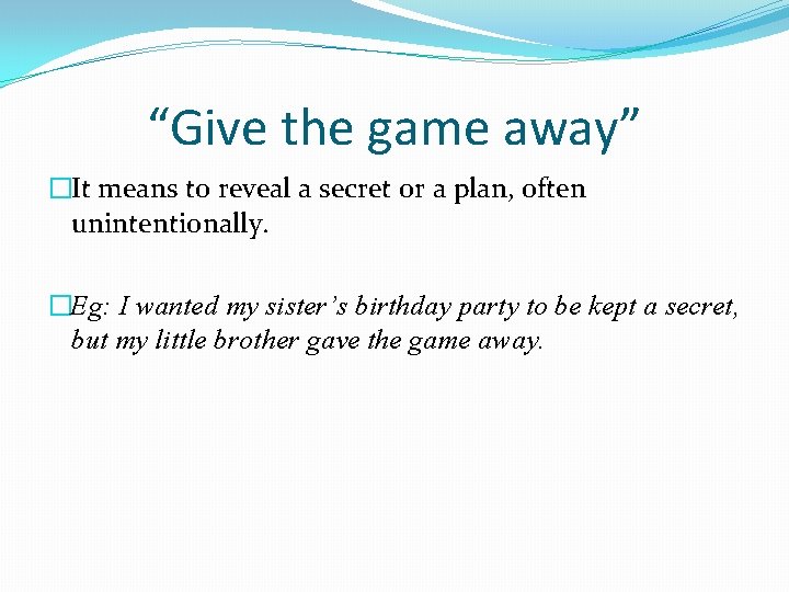 “Give the game away” �It means to reveal a secret or a plan, often