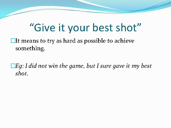 “Give it your best shot” �It means to try as hard as possible to