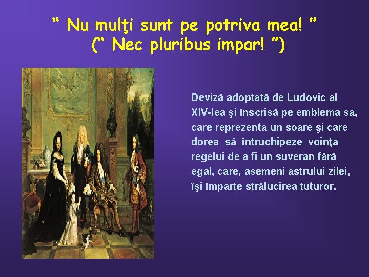 “ Nu mulţi sunt pe potriva mea! ” (“ Nec pluribus impar! ”) Deviză