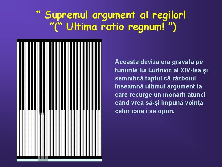 “ Supremul argument al regilor! ”(“ Ultima ratio regnum! ”) Această deviză era gravată