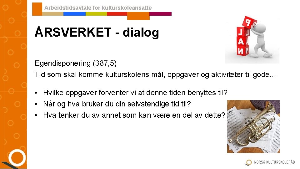 Arbeidstidsavtale for kulturskoleansatte ÅRSVERKET - dialog Egendisponering (387, 5) Tid som skal komme kulturskolens Arbeidstidsavtale for kulturskoleansatte ÅRSVERKET - dialog Egendisponering (387, 5) Tid som skal komme kulturskolens